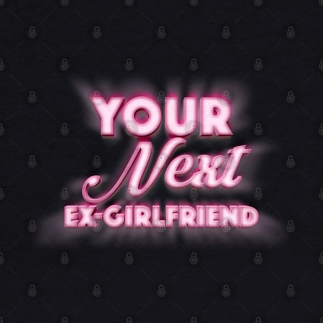 Your Next Ex-Girlfriend - Funny Tee Design by DankFutura